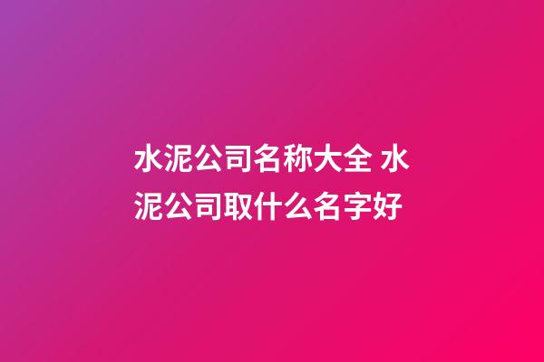 水泥公司名称大全 水泥公司取什么名字好-第1张-公司起名-玄机派
